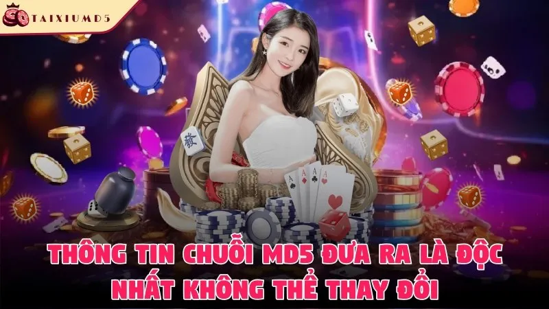 Thông tin chuỗi MD5 đưa ra là độc nhất không thể thay đổi